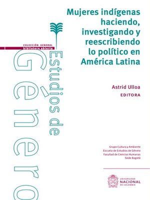 cover image of Mujeres indígenas haciendo, investigando y reescribiendo lo político en América Latina